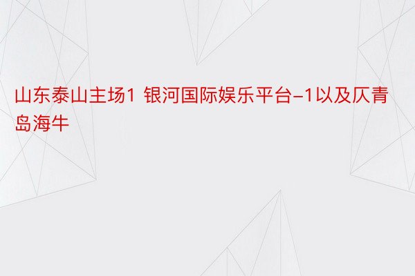 山东泰山主场1 银河国际娱乐平台-1以及仄青岛海牛