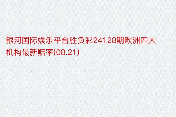 银河国际娱乐平台胜负彩24128期欧洲四大机构最新赔率(08.21)